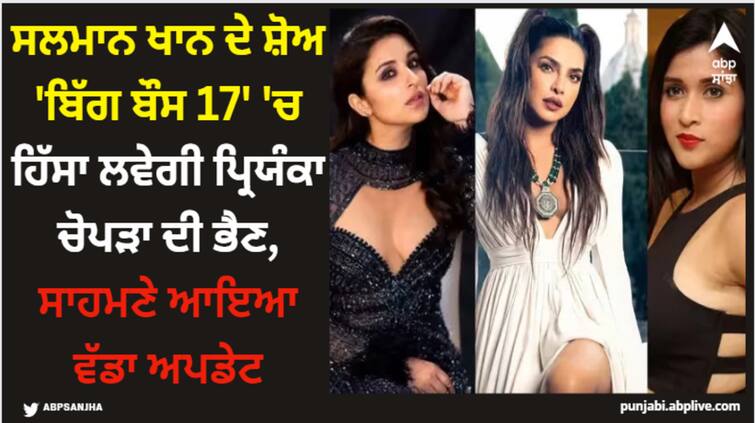 bigg-boss-17-priyanka-chopra-sister-mannara-chopra-will-participate-in-salman-khan-show Salman Khan: ਸਲਮਾਨ ਖਾਨ ਦੇ ਸ਼ੋਅ 'ਬਿੱਗ ਬੌਸ 17' 'ਚ ਹਿੱਸਾ ਲਵੇਗੀ ਪ੍ਰਿਯੰਕਾ ਚੋਪੜਾ ਦੀ ਭੈਣ, ਸਾਹਮਣੇ ਆਇਆ ਵੱਡਾ ਅਪਡੇਟ