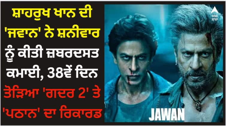 jawan-box-office-collection-day-38-shah-rukh-khan-film-earned-1-75-crore-on-saturday-broke-gadar-2-pathan-records Jawan: ਸ਼ਾਹਰੁਖ ਖਾਨ ਦੀ 'ਜਵਾਨ' ਨੇ ਸ਼ਨੀਵਾਰ ਨੂੰ ਕੀਤੀ ਜ਼ਬਰਦਸਤ ਕਮਾਈ, 38ਵੇਂ ਦਿਨ ਤੋੜਿਆ 'ਗਦਰ 2' ਤੇ 'ਪਠਾਨ' ਦਾ ਰਿਕਾਰਡ