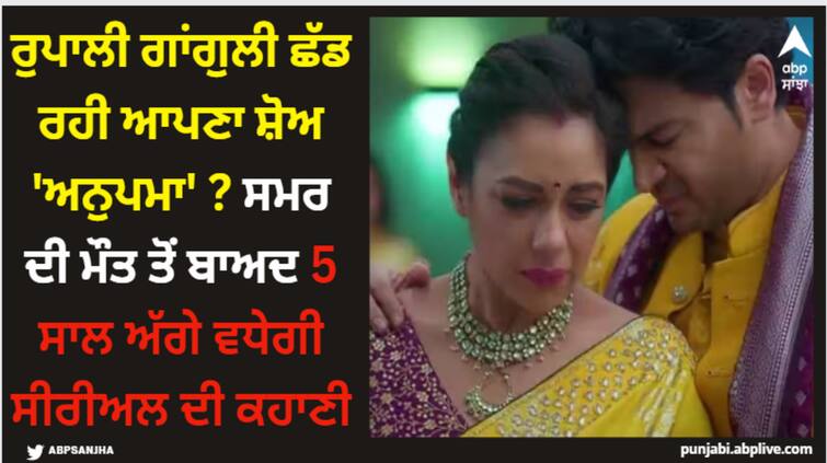 anupama aks rupali ganguly to say good bye to serial anupama there will be 5 year leap in the show Anupama: ਰੁਪਾਲੀ ਗਾਂਗੁਲੀ ਛੱਡ ਰਹੀ ਆਪਣਾ ਸ਼ੋਅ 'ਅਨੁਪਮਾ' ? ਸਮਰ ਦੀ ਮੌਤ ਤੋਂ ਬਾਅਦ 5 ਸਾਲ ਅੱਗੇ ਵਧੇਗੀ ਸੀਰੀਅਲ ਦੀ ਕਹਾਣੀ