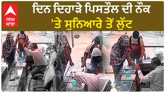 Punjab News। ਦਿਨ ਦਿਹਾੜੇ ਪਿਸਤੌਲ ਦੀ ਨੌਕ 'ਤੇ ਸੁਨਿਆਰੇ ਤੋਂ ਲੁੱਟ, CCTV 'ਚ ਕੈਦ ਵਾਰਦਾਤ
