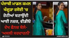 ਪੰਜਾਬੀ ਮਾਡਲ ਕਮਲ ਖੰਗੂੜਾ ਰਸੋਈ 'ਚ ਰੋਟੀਆਂ ਬਣਾਉਂਦੀ ਆਈ ਨਜ਼ਰ, ਵੀਡੀਓ ਦੇਖ ਫੈਨਜ਼ ਬੋਲੇ- 'ਅਸਲੀ ਸਰਦਾਰਨੀ'