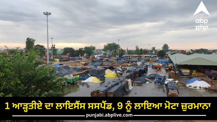 Strict action on wet crops in markets license of 1 trader suspended heavy fine imposed on 9 ਮੰਡੀਆਂ 'ਚ ਭਿੱਜੀ ਫ਼ਸਲ 'ਤੇ ਸਖ਼ਤ ਐਕਸ਼ਨ, 1 ਆੜ੍ਹਤੀਏ ਦਾ ਲਾਇਸੈਂਸ ਸਸਪੈਂਡ, 9 ਨੂੰ ਲਾਇਆ ਮੋਟਾ ਜ਼ੁਰਮਾਨਾ