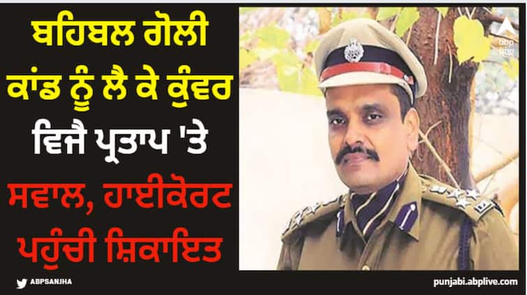 questions on kunwar vijay pratap regarding behbal shooting incident complaint lodged at high court Amritsar News: ਬਹਿਬਲ ਗੋਲੀ ਕਾਂਡ ਨੂੰ ਲੈ ਕੇ ਕੁੰਵਰ ਵਿਜੈ ਪ੍ਰਤਾਪ 'ਤੇ ਸਵਾਲ, ਹਾਈਕੋਰਟ ਪਹੁੰਚੀ ਸ਼ਿਕਾਇਤ