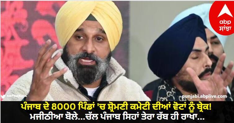 In 8000 villages of Punjab Shiromani Committee votes break know Majithia satement Punjab ਦੇ 8000 ਪਿੰਡਾਂ 'ਚ ਸ਼੍ਰੋਮਣੀ ਕਮੇਟੀ ਦੀਆਂ ਵੋਟਾਂ ਨੂੰ ਬ੍ਰੇਕ! ਮਜੀਠੀਆ ਬੋਲੇ...ਚੱਲ ਪੰਜਾਬ ਸਿਹਾਂ ਤੇਰਾ ਰੱਬ ਹੀ ਰਾਖਾ...