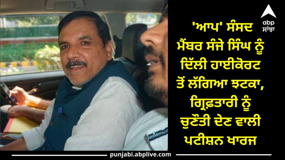Sanjay singh: 'ਆਪ' ਸੰਸਦ ਮੈਂਬਰ ਸੰਜੇ ਸਿੰਘ ਨੂੰ ਦਿੱਲੀ ਹਾਈਕੋਰਟ ਤੋਂ ਲੱਗਿਆ ਝਟਕਾ, ਗ੍ਰਿਫ਼ਤਾਰੀ ਨੂੰ ਚੁਣੌਤੀ ਦੇਣ ਵਾਲੀ ਪਟੀਸ਼ਨ ਖਾਰਜ delhi-liquor-policy-case-high-court-dismissed-aam-aadmi-party-mp-sanjay-singh-plea-challenging-his-remand-and-arrest Sanjay singh: 'ਆਪ' ਸੰਸਦ ਮੈਂਬਰ ਸੰਜੇ ਸਿੰਘ ਨੂੰ ਦਿੱਲੀ ਹਾਈਕੋਰਟ ਤੋਂ ਲੱਗਿਆ ਝਟਕਾ, ਗ੍ਰਿਫ਼ਤਾਰੀ ਨੂੰ ਚੁਣੌਤੀ ਦੇਣ ਵਾਲੀ ਪਟੀਸ਼ਨ ਖਾਰਜ