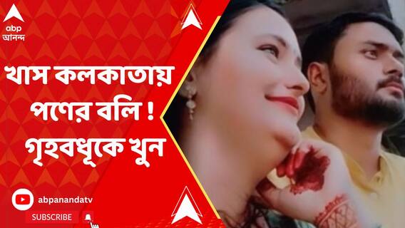 খাস কলকাতায় পণের বলি ! খুন করে গৃহবধূর দেহে আগুন