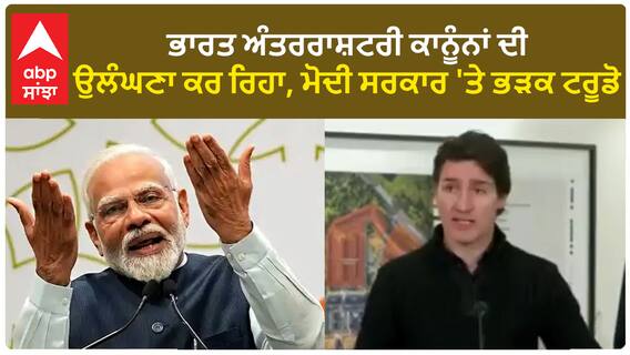 ਭਾਰਤ ਅੰਤਰਰਾਸ਼ਟਰੀ ਕਾਨੂੰਨਾਂ ਦੀ ਉਲੰਘਣਾ ਕਰ ਰਿਹਾ, ਮੋਦੀ ਸਰਕਾਰ 'ਤੇ ਭੜਕ ਟਰੂਡੋ