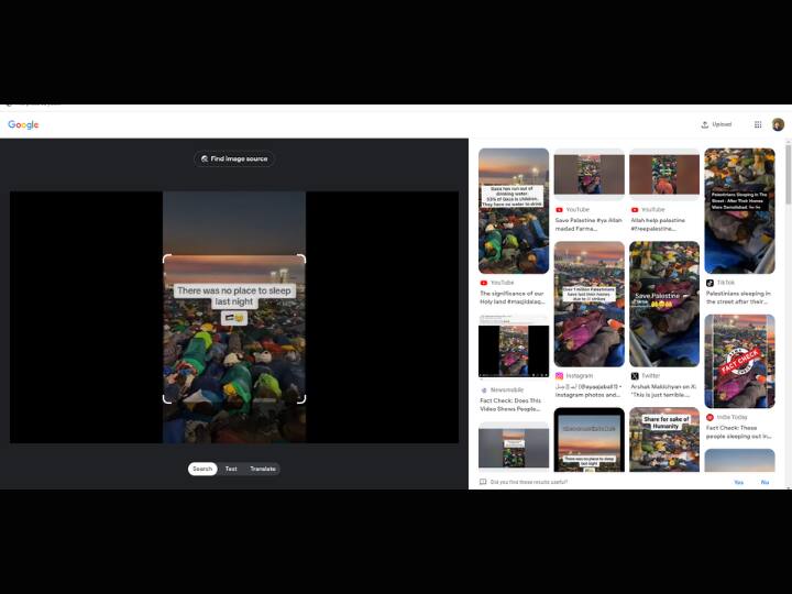 रिवर्स इमेज सर्च: कोई वीडियो असली है या नहीं ये जानने के लिए सबसे पहले आप रिवर्स इमेज सर्च को ट्राई करें. इसके लिए वीडियो का स्क्रीनशॉट लें और गूगल पर दिख रहे कैमरा आइकॉन पर क्लिक कर फोटो को अपलोड करें. अगर आपके पास फोटो का यूआरएल है तो आप उसे भी पेस्ट कर सकते हैं. अगर वीडियो या फोटो गलत होगी तो आपको ये पता लग जाएगा कि ये किस घटना से जुडी है और कब इंटरनेट पर अपलोड हुई थी.