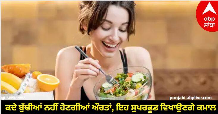 Food For Women Health care tips know details Food For Women: ਕਦੇ ਬੁੱਢੀਆਂ ਨਹੀਂ ਹੋਣਗੀਆਂ ਔਰਤਾਂ, ਇਹ ਸੁਪਰਫੂਡ ਵਿਖਾਉਣਗੇ ਕਮਾਲ