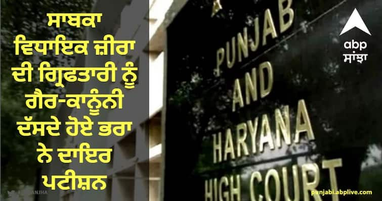 Brother Of Former MLA Kulbir Singh Zira Filed Petition In High Court know details Punjab: ਸਾਬਕਾ ਵਿਧਾਇਕ ਜ਼ੀਰਾ ਦੀ ਗ੍ਰਿਫਤਾਰੀ ਨੂੰ ਗੈਰ-ਕਾਨੂੰਨੀ ਦੱਸਦੇ ਹੋਏ ਭਰਾ ਨੇ ਦਾਇਰ ਪਟੀਸ਼ਨ, ਹਾਈਕੋਰਟ ਨੇ ਪੰਜਾਬ ਸਰਕਾਰ ਨੂੰ ਦਿੱਤੇ ਇਹ ਹੁਕਮ 