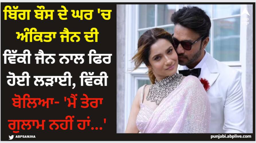 Ankita Lokhande; ਬਿੱਗ ਬੌਸ ਦੇ ਘਰ 'ਚ ਅੰਕਿਤਾ ਜੈਨ ਦੀ ਵਿੱਕੀ ਜੈਨ ਨਾਲ ਫਿਰ ਹੋਈ ਲੜਾਈ, ਵਿੱਕੀ ਬੋਲਿਆ- 'ਮੈਂ ਤੇਰਾ ਗੁਲਾਮ ਨਹੀਂ ਹਾਂ...' bigg-boss-17-vicky-jain-lashes-out-at-wife-ankita-lokhande-says-i-am-not-your-slave Ankita Lokhande; ਬਿੱਗ ਬੌਸ ਦੇ ਘਰ 'ਚ ਅੰਕਿਤਾ ਜੈਨ ਦੀ ਵਿੱਕੀ ਜੈਨ ਨਾਲ ਫਿਰ ਹੋਈ ਲੜਾਈ, ਵਿੱਕੀ ਬੋਲਿਆ- 'ਮੈਂ ਤੇਰਾ ਗੁਲਾਮ ਨਹੀਂ ਹਾਂ...'