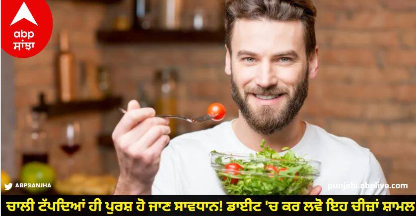 Men should be careful at the age of forty Include these things in your diet Men Health: ਚਾਲੀ ਟੱਪਦਿਆਂ ਹੀ ਪੁਰਸ਼ ਹੋ ਜਾਣ ਸਾਵਧਾਨ! ਡਾਈਟ 'ਚ ਕਰ ਲਵੋ ਇਹ ਚੀਜ਼ਾਂ ਸ਼ਾਮਲ