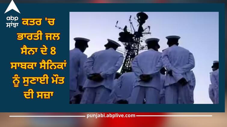 ex navy officers gets death penalty in qatar Ministry of External Affairs said - shocking decision Qatar: ਕਤਰ 'ਚ ਭਾਰਤੀ ਜਲ ਸੈਨਾ ਦੇ 8 ਸਾਬਕਾ ਸੈਨਿਕਾਂ ਨੂੰ ਸੁਣਾਈ ਮੌਤ ਦੀ ਸਜ਼ਾ, ਵਿਦੇਸ਼ ਮੰਤਰਾਲੇ ਨੇ ਕਿਹਾ- ਹੈਰਾਨ ਕਰਨ ਵਾਲਾ ਫੈਸਲਾ