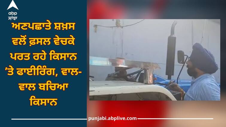 Faridkot News: An unknown person fired at a farmer who was returning after selling his crops, farmer escaped unhurt Faridkot News: ਅਣਪਛਾਤੇ ਸ਼ਖ਼ਸ ਵਲੋਂ ਫ਼ਸਲ ਵੇਚਕੇ ਪਰਤ ਰਹੇ ਕਿਸਾਨ ’ਤੇ ਫਾਈਰਿੰਗ, ਵਾਲ-ਵਾਲ ਬਚਿਆ ਕਿਸਾਨ