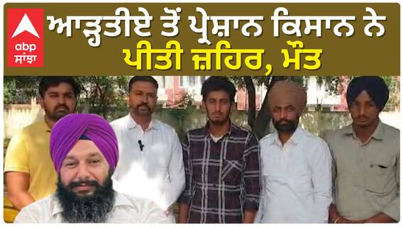 Firozpur | ਆੜ੍ਹਤੀਏ ਤੋਂ ਪ੍ਰੇਸ਼ਾਨ ਕਿਸਾਨ ਨੇ ਪੀਤੀ ਜ਼ਹਿਰ, ਮੌਤ