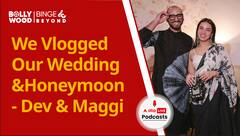 We Blogged Our Wedding and Honeymoon- Dev And Maggi | Bollywood Binge and Beyond | Ep-252