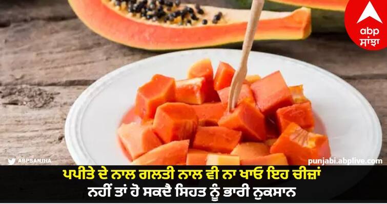 Do not accidentally eat these things with papaya otherwise there may be serious damage to health Bad Food Combinations: ਪਪੀਤੇ ਦੇ ਨਾਲ ਗਲਤੀ ਨਾਲ ਵੀ ਨਾ ਖਾਓ ਇਹ ਚੀਜ਼ਾਂ, ਨਹੀਂ ਤਾਂ ਹੋ ਸਕਦੈ ਸਿਹਤ ਨੂੰ ਭਾਰੀ ਨੁਕਸਾਨ!