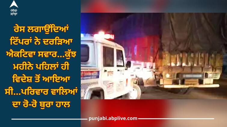 Nangal Accident News: Activa rider was crushed by tippers while racing Nangal Accident News: ਰੇਸ ਲਗਾਉਂਦਿਆਂ ਟਿੱਪਰਾਂ ਨੇ ਦਰੜਿਆ ਐਕਟਿਵਾ ਸਵਾਰ, ਮਾਪਿਆਂ ਦਾ ਸੀ ਇਕਲੌਤਾ ਪੁੱਤ, ਪਰਿਵਾਰ 'ਚ ਛਾਇਆ ਮਾਤਮ