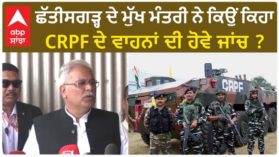Bhupesh Baghel| ਛੱਤੀਸਗੜ੍ਹ ਦੇ ਮੁੱਖ ਮੰਤਰੀ ਨੇ ਕਿਉਂ ਕਿਹਾ, CRPF ਦੇ ਵਾਹਨਾਂ ਦੀ ਹੋਵੇ ਜਾਂਚ ?
