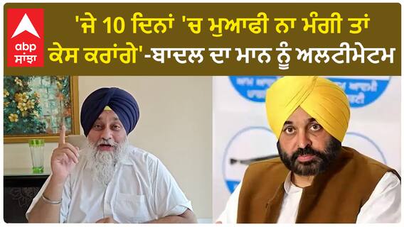 Punjab Politics | 'ਜੇ 10 ਦਿਨਾਂ 'ਚ ਮੁਆਫੀ ਨਾ ਮੰਗੀ ਤਾਂ ਕੇਸ ਕਰਾਂਗੇ'-ਬਾਦਲ ਦਾ ਮਾਨ ਨੂੰ ਅਲਟੀਮੇਟਮ