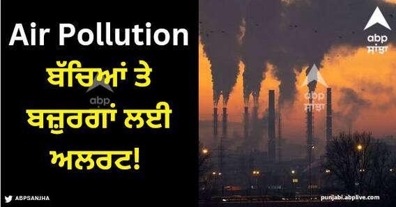 Air Pollution: ਬੱਚਿਆਂ ਤੇ ਬਜ਼ੁਰਗਾਂ ਲਈ ਅਲਰਟ! ਸਕੂਲ ਬੰਦ, ਨਿਰਮਾਣ ਕਾਰਜ ਰੋਕੇ