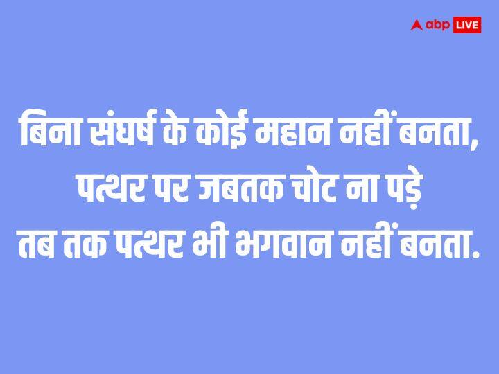 बिना संघर्ष के कोई महान नहीं बनता, पत्थर पर जबतक चोट ना पड़े तब तक पत्थर भी भगवान नहीं बनता.