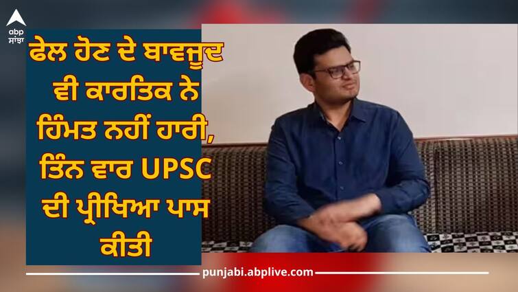 ias success story of kartik jivani upsc success read out this IAS Success Story: ਫੇਲ ਹੋਣ ਦੇ ਬਾਵਜੂਦ ਵੀ ਕਾਰਤਿਕ ਨੇ ਹਿੰਮਤ ਨਹੀਂ ਹਾਰੀ, ਤਿੰਨ ਵਾਰ UPSC ਦੀ ਪ੍ਰੀਖਿਆ ਪਾਸ ਕੀਤੀ