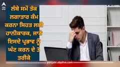 Long Working Hour: ਲੰਬੇ ਸਮੇਂ ਤੱਕ ਲਗਾਤਾਰ ਕੰਮ ਕਰਨਾ ਸਿਹਤ ਲਈ ਹਾਨੀਕਾਰਕ, ਜਾਣੋ ਇਸਦੇ ਪ੍ਰਭਾਵ ਨੂੰ ਘੱਟ ਕਰਨ ਦੇ 3 ਤਰੀਕੇ