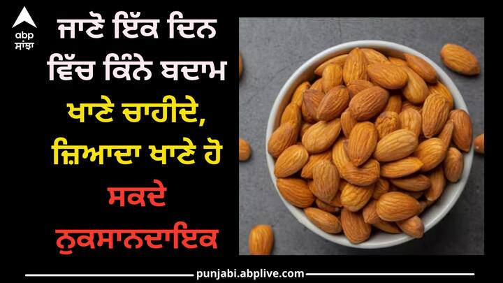 Almond: ਬਦਾਮ ਖਾਣਾ ਬਹੁਤ ਫਾਇਦੇਮੰਦ ਹੁੰਦਾ ਹੈ ਪਰ ਜ਼ਿਆਦਾ ਬਦਾਮ ਖਾਣਾ ਵੀ ਸਿਹਤ ਲਈ ਹਾਨੀਕਾਰਕ ਹੋ ਸਕਦਾ ਹੈ, ਤਾਂ ਇੱਥੇ ਜਾਣੋ ਤੁਹਾਨੂੰ ਦਿਨ 'ਚ ਕਿੰਨੇ ਬਦਾਮ ਖਾਣੇ ਚਾਹੀਦੇ ਹਨ।