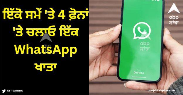how to use one whatsapp account on 4 devices whatsapp on multiple phones WhatsApp: ਇੱਕੋ ਸਮੇਂ 'ਤੇ 4 ਫ਼ੋਨਾਂ 'ਤੇ ਚਲਾਓ ਇੱਕ WhatsApp ਖਾਤਾ, ਇੱਥੇ ਸਟੈਪ-ਬਾਈ-ਸਟੈਪ ਜਾਣੋ ਵਿਧੀ