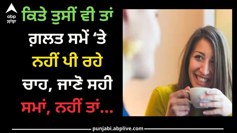 health-tips-perfect-time-for-taking-tea-know-benefits Tea: ਕਿਤੇ ਤੁਸੀਂ ਵੀ ਤਾਂ ਗ਼ਲਤ ਸਮੇਂ ‘ਤੇ ਨਹੀਂ ਪੀ ਰਹੇ ਚਾਹ, ਜਾਣੋ ਸਹੀ ਸਮਾਂ, ਨਹੀਂ ਤਾਂ...