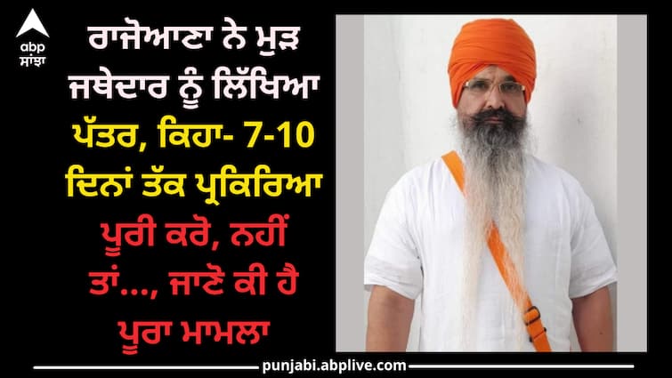 Balwant singh rajoana write letter to Akal takth sahib jathedar Patiala news: ਬਲਵੰਤ ਸਿੰਘ ਰਾਜੋਆਣਾ ਨੇ ਮੁੜ ਜਥੇਦਾਰ ਨੂੰ ਲਿੱਖਿਆ ਪੱਤਰ, ਕਿਹਾ- 7-10 ਦਿਨਾਂ ਤੱਕ ਪ੍ਰਕਿਰਿਆ ਪੂਰੀ ਕਰੋ, ਨਹੀਂ ਤਾਂ..., ਜਾਣੋ ਕੀ ਹੈ ਪੂਰਾ ਮਾਮਲਾ