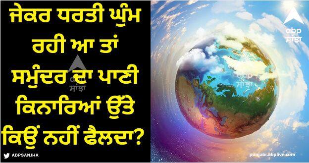 if earth rotates kilometers per hour why sea water not spread to the sides Earth Rotates: ਜੇਕਰ ਧਰਤੀ ਘੁੰਮ ਰਹੀ ਆ ਤਾਂ ਸਮੁੰਦਰ ਦਾ ਪਾਣੀ ਕਿਨਾਰਿਆਂ ਉੱਤੇ ਕਿਉਂ ਨਹੀਂ ਫੈਲਦਾ? ਪੁੱਛਿਆ ਗਿਆ ਸਵਾਲ, ਕੀ ਤੁਹਾਡੇ ਪਤਾ ਸਹੀ ਜਵਾਬ?