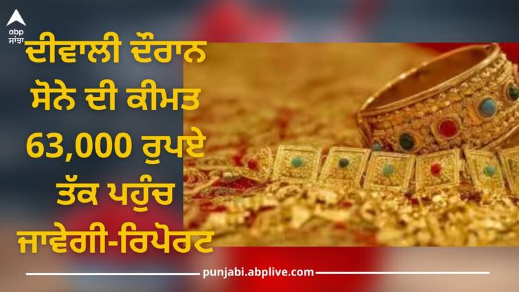 Gold prices: The price of gold will reach 63000 rupees during Diwali-report Gold prices: ਦੀਵਾਲੀ ਦੌਰਾਨ ਸੋਨੇ ਦੀ ਕੀਮਤ 63,000 ਰੁਪਏ ਤੱਕ ਪਹੁੰਚ ਜਾਵੇਗੀ-ਰਿਪੋਰਟ