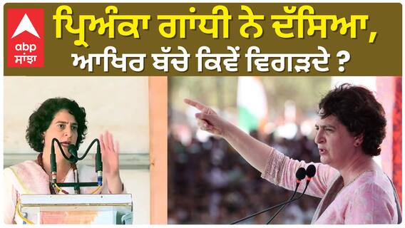 Priyanka Gandhi| ਪ੍ਰਿਅੰਕਾ ਗਾਂਧੀ ਨੇ ਦੱਸਿਆ, ਆਖਿਰ ਬੱਚੇ ਕਿਵੇਂ ਵਿਗੜਦੇ ?