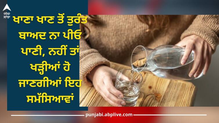 Water: Do not drink water immediately after eating, otherwise these problems will arise Water: ਖਾਣਾ ਖਾਣ ਤੋਂ ਤੁਰੰਤ ਬਾਅਦ ਨਾ ਪੀਓ ਪਾਣੀ, ਨਹੀਂ ਤਾਂ ਖੜ੍ਹੀਆਂ ਹੋ ਜਾਣਗੀਆਂ ਇਹ ਸਮੱਸਿਆਵਾਂ