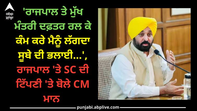 CM mann reactions on punjab governer Punjab news: 'ਰਾਜਪਾਲ ਤੇ ਮੁੱਖ ਮੰਤਰੀ ਦਫ਼ਤਰ ਰਲ ਕੇ ਕੰਮ ਕਰੇ ਮੈਨੂੰ ਲੱਗਦਾ ਸੂਬੇ ਦੀ ਭਲਾਈ...', ਰਾਜਪਾਲ 'ਤੇ SC ਦੀ ਟਿੱਪਣੀ 'ਤੇ ਬੋਲੇ CM ਮਾਨ