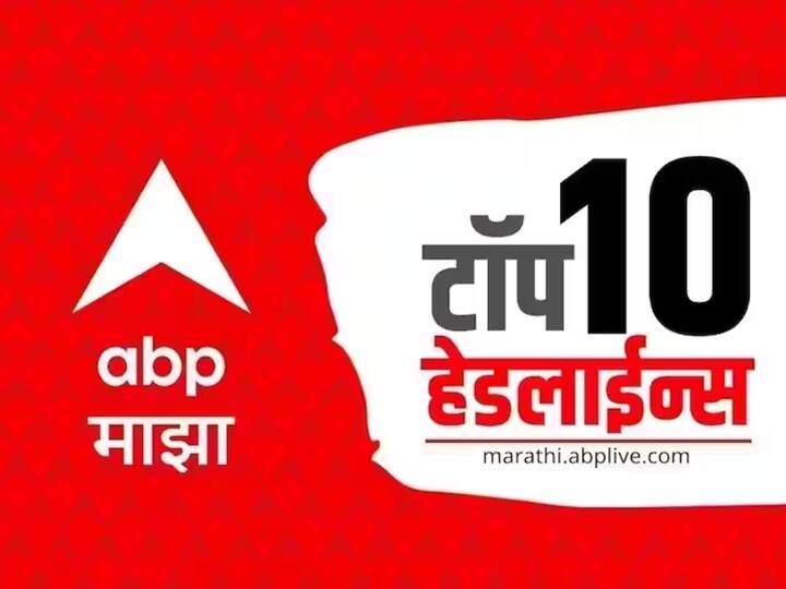 abp majha top 10 headlines 11 november 2023 saturday latest marathi news ABP माझा टॉप 10 हेडलाईन्स | 11 नोव्हेंबर 2023| शनिवार