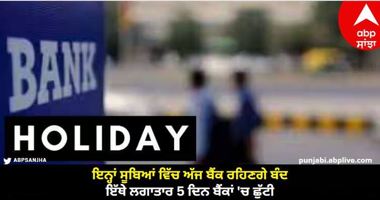 Banks are closed in these states today, know in which states there is bank holiday for 5 consecutive days. Bank Holidays: ਇਨ੍ਹਾਂ ਸੂਬਿਆਂ ਵਿੱਚ ਅੱਜ ਬੈਂਕ ਰਹਿਣਗੇ ਬੰਦ, ਇੱਥੇ ਲਗਾਤਾਰ 5 ਦਿਨ ਬੈਂਕਾਂ 'ਚ ਛੁੱਟੀ, ਚੈੱਕ ਕਰੋ ਸੂਚੀ