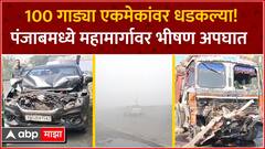 Punjab 100 Car Accident : 100 गाड्या एकमेकांवर धडकल्या! पंजाबमध्ये महामार्गावर भीषण अपघात