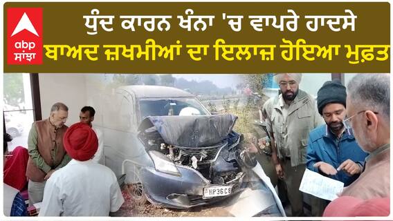 Punjab News। ਧੁੰਦ ਕਾਰਨ ਖੰਨਾ 'ਚ ਵਾਪਰੇ ਹਾਦਸੇ ਬਾਅਦ ਜ਼ਖਮੀਆਂ ਦਾ ਇਲਾਜ਼ ਹੋਇਆ ਮੁਫ਼ਤ