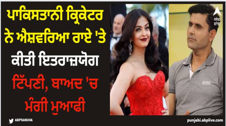 pakistani cricketer makes objectionable comment on bollywood actress aishwarya rai apologizes Aishwarya Rai: ਪਾਕਿਸਤਾਨੀ ਕ੍ਰਿਕੇਟਰ ਨੇ ਐਸ਼ਵਰਿਆ ਰਾਏ 'ਤੇ ਕੀਤੀ ਇਤਰਾਜ਼ਯੋਗ ਟਿੱਪਣੀ, ਬਾਅਦ 'ਚ ਮੰਗੀ ਮੁਆਫੀ