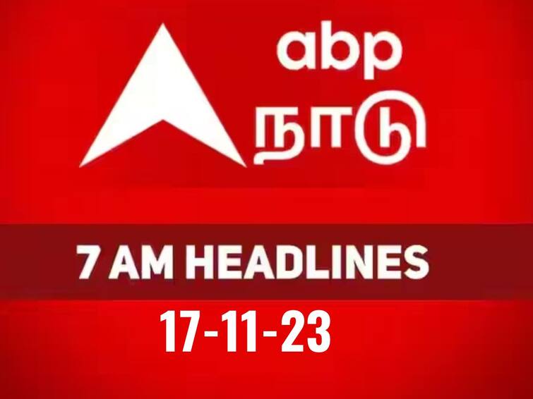 7 am headlines today 17th november headline news tamilnadu india world 7 AM Headlines: உள்ளூர் அரசியல் தொடங்கி சர்வதேச விளையாட்டு வரை - காலை 7 மணி தலைப்புச் செய்திகள் இதோ..!