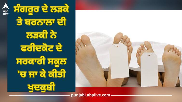 Sangrur News: A boy from Sangrur and a girl from Barnala committed suicide by going to government school in Faridkot Sangrur News: ਸੰਗਰੂਰ ਦੇ ਲੜਕੇ ਤੇ ਬਰਨਾਲਾ ਦੀ ਲੜਕੀ ਨੇ ਫਰੀਦਕੋਟ ਦੇ ਸਰਕਾਰੀ ਸਕੂਲ 'ਚ ਜਾ ਕੇ ਕੀਤੀ ਖੁਦਕੁਸ਼ੀ