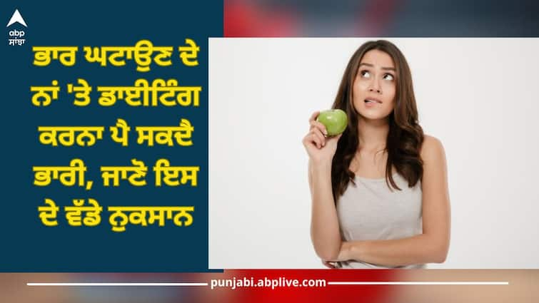 Dieting Side Effects: Dieting in name of weight loss may be heavy, know its major disadvantages Dieting Side Effects: ਭਾਰ ਘਟਾਉਣ ਦੇ ਨਾਂ 'ਤੇ ਡਾਈਟਿੰਗ ਕਰਨਾ ਪੈ ਸਕਦੈ ਭਾਰੀ, ਜਾਣੋ ਇਸ ਦੇ ਵੱਡੇ ਨੁਕਸਾਨ