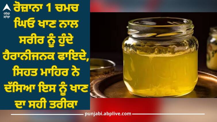 what happens to your body if you eat ghee every day health news Ghee: ਰੋਜ਼ਾਨਾ 1 ਚਮਚ ਘਿਓ ਖਾਣ ਨਾਲ ਸਰੀਰ ਨੂੰ ਹੁੰਦੇ ਹੈਰਾਨੀਜਨਕ ਫਾਇਦੇ, ਸਿਹਤ ਮਾਹਿਰ ਨੇ ਦੱਸਿਆ ਇਸ ਨੂੰ ਖਾਣ ਦਾ ਸਹੀ ਤਰੀਕਾ