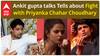 Ankit gupta talks Tells about Fight with Priyanka Chahar Choudhary