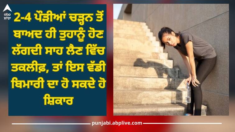 Health News: You start having trouble breathing only after climbing stairs, you may be victim of this major disease Health News: 2-4 ਪੌੜੀਆਂ ਚੜ੍ਹਨ ਤੋਂ ਬਾਅਦ ਹੀ ਤੁਹਾਨੂੰ ਸਾਹ ਲੈਣ ਵਿੱਚ ਤਕਲੀਫ਼ ਹੋਣ ਲੱਗਦੀ, ਹੋ ਸਕਦੇ ਹੋ ਇਸ ਵੱਡੀ ਬਿਮਾਰੀ ਦਾ ਸ਼ਿਕਾਰ