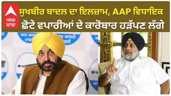 Sukhbir Badal| ਸੁਖਬੀਰ ਬਾਦਲ ਦਾ ਇਲਜ਼ਾਮ, AAP ਵਿਧਾਇਕ ਛੋਟੇ ਵਪਾਰੀਆਂ ਦੇ ਕਾਰੋਬਾਰ ਹੜੱਪਣ ਲੱਗੇ