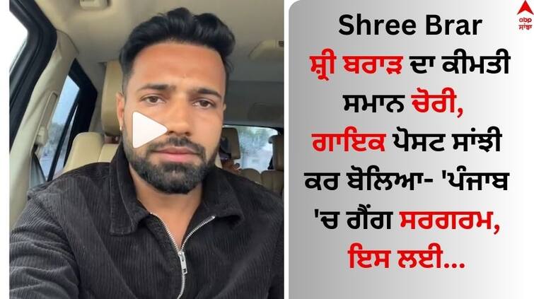 Shree Brar valuables were stolen the singer shared the post and said Gangs are active in Punjab Shree Brar: ਸ਼੍ਰੀ ਬਰਾੜ ਦਾ ਕੀਮਤੀ ਸਮਾਨ ਚੋਰੀ, ਗਾਇਕ ਪੋਸਟ ਸਾਂਝੀ ਕਰ ਬੋਲਿਆ- 'ਪੰਜਾਬ 'ਚ ਗੈਂਗ ਸਰਗਰਮ...'